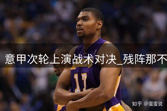 意甲次轮上演战术对决 残阵那不勒斯遭遇科莫传控挑战