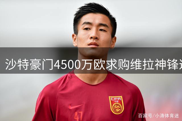 沙特豪门4500万欧求购维拉神锋遭拒 英格兰国脚或留队