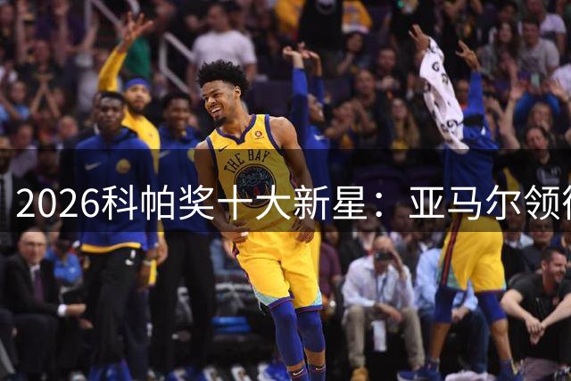 2026科帕奖十大新星：亚马尔领衔 德甲法甲新锐上榜