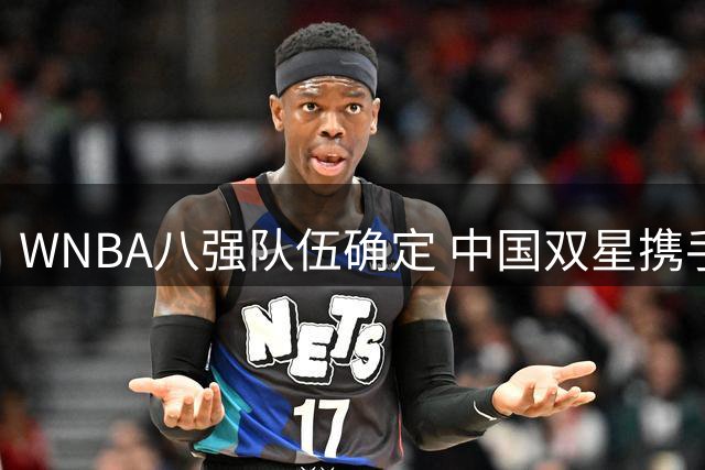 WNBA八强队伍确定 中国双星携手挺进季后赛